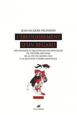 L'éblouissement d'un regard - découverte et réceptions occidentales de théâtre japonais de la fin du moyen-âge à la seconde guerre mundiale
