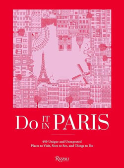 Do it in Paris : An insiders guide to 450 places to visit, sites to see, and things