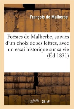 Poesies de malherbe, suivies d'un choix de ses lettres, avec un essai historique sur sa vie - et sur