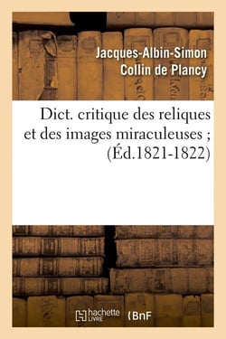 Dict. critique des reliques et des images miraculeuses (ed.1821-1822)