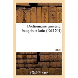Dictionnaire universel françois et latin, signification et définition tant des mots de l'une : et l'autre langue, avec leurs différents usages, que des termes propres de chaque estat. Tome 1
