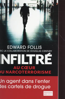 Infiltré - au coeur du narcoterrorisme - un agent dns l'enfer des cartels de la drogue
