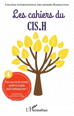 Les cahiers du CIS.H Tome 4 : face aux cris du monde, quelle écosophie pour l'anthropocène ?