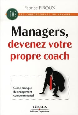 Manager, devenez votre propre coach ! - guide pratique du changement comportemental