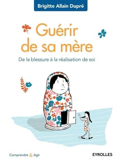 Guérir de sa mère - de la blessure à la réalisation de soi