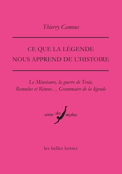 Ce que la légende nous apprend de l'Histoire : Le minotaure, la guerre de Troie, Romulus et Rémus... Grammaire de la légende