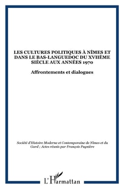 Les cultures politiques à nîmes et dans le bas-languedoc du xviie siècle aux années 1970 - affrontements et dialogues