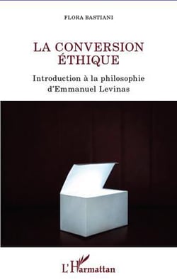 La conversion éthique - introduction à la philosophie d'emmanuel levinas
