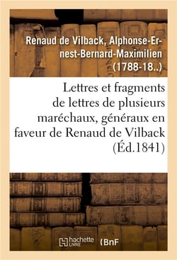 Lettres et fragments de lettres de plusieurs marechaux, generaux, en faveur de m. renaud de vilback