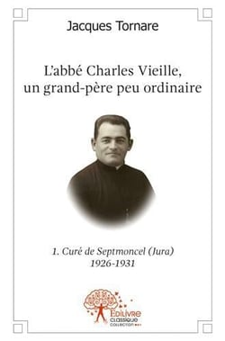 L'abbe charles vieille, un grand pere peu ordinaire - 1re partie - cure de septmoncel (jura) 1926-19