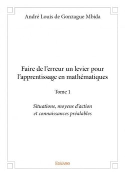 Faire de l'erreur un levier pour l'apprentissage en mathématiques t.1 - situations, moyens d'action et connaissances préalables