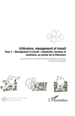 Littérature, management et travail : Tome 1 - Management et travail : complexité, tensions et mutations, au prisme de la littérature