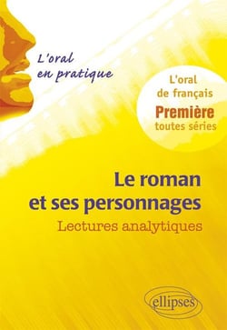 Le roman et ses personnages. Lectures analytiques. L'oral en pratique - 1re toutes séries