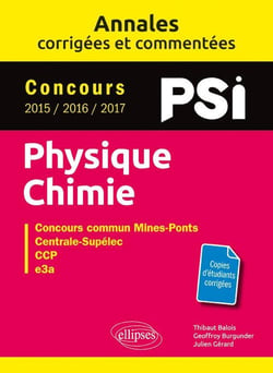 Physique-chimie - PSI - annales corrigées et commentées - concours 2015/2016/2017