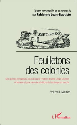 Feuilletons des colonies Tome 1 - Maurice, des poèmes et feuilletons pour découvrir l'histoire des Iles-Soeurs Bourbon et Maurice et pour suivre les abolitions de l'esclavage en marche