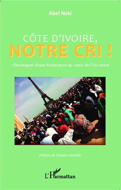 Côte d'Ivoire notre cri - chroniques d'une résistance en couer de l'Occident