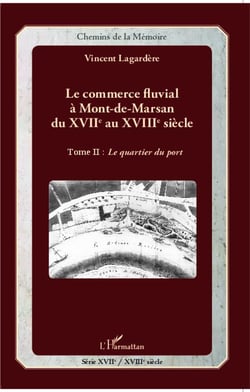 Le commerce fluvial à Mont-de-Marsan du XVIIe au XVIIIe siècle Tome 2 - le quartier du port