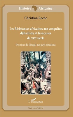 Les résistances africaines aux conquêtes djihadistes et francaises du XIXe siècle - des rives du Sénégal aux pays tchadiens