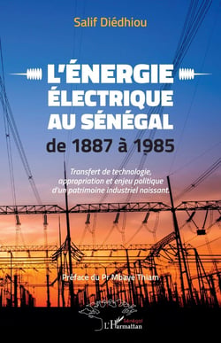 L'énergie électrique au Sénégal de 1887 à 1985 : transfert de technologie, appropriation et enjeu politique d'un patrimoine naissant