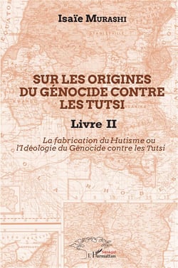 Sur les origines du génocide contre les Tutsi Tome 2 - la fabrication du hutisme ou l'idéologie du génocide contre les Tutsi