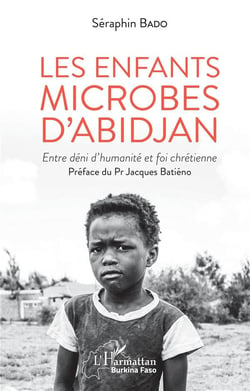 Les enfants microbes d'Abidjan - entre déni d'humanité et foi chrétienne