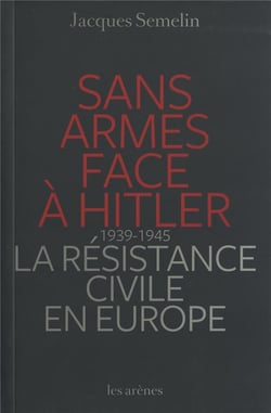Sans armes face à Hitler - la résistance civile en Europe 1939-1945