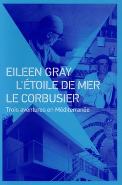 Eileen Gray, l'étoile de mer, Le Corbusier -  trois aventures en Méditerranée (2e édition)