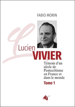 Lucien Vivier Tome 1 : témoin d'un siècle de pentecôtisme en France et dans le monde