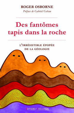 DES FANTOMES DANS LA ROCHE : L'IRRESISTIBLE EPOPEE DE LA GEOLOGIE