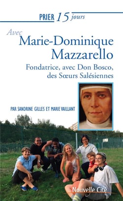 Prier 15 jours avec... Tome 227 : Marie Dominique Mazzarello, fondatrice des filles de Marie-Auxiliatrice