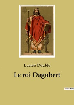 Le roi Dagobert : Les mésaventures humoristiques du roi Dagobert et de saint Éloi
