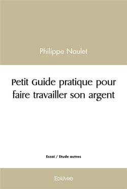 Petit Guide pratique pour faire travailler son argent