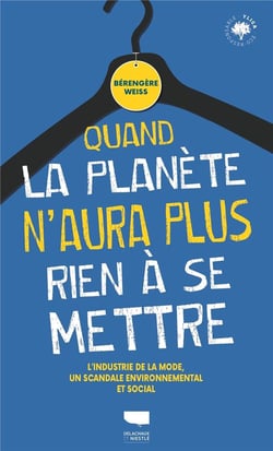 Quand la planète n'aura plus rien à se mettre : L'industrie de la mode, un scandale environnemental et social
