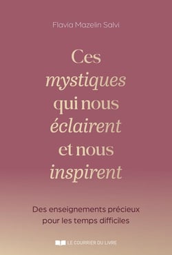 Ces mystiques qui nous éclairent et nous inspirent : Des enseignements précieux pour les temps difficiles