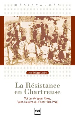 La résistance en Chartreuse - Voiron, Voreppe, Rives, Saint-Laurent-du-Pont (1940-1944)