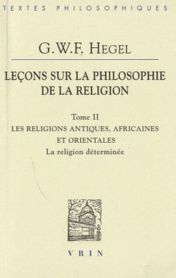 Leçons sur la philosophie de la religion Tome 2 - les religions antiques, africaines et orientales - la religion déterminée