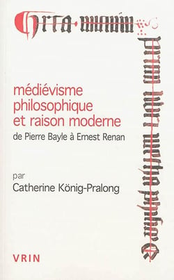 Médiévisme philosophique et raison moderne de Pierre Bayle à Ernest Renan