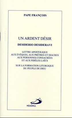 Un ardent désir : lettre apostolique desiderio desideravi sur la formation liturgique du peuple de dieu