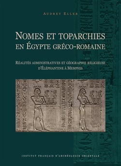 Nomes et toparchies en Egypte greco-romaine : réalités administratives et géographie religieuse d'Éléphantine à Memphis