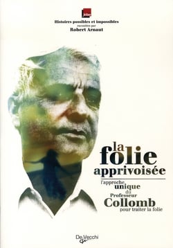La folie apprivoisée - l'approche unique du professeur collomb pour traiter la folie
