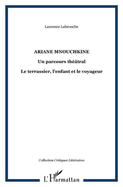 Ariane Mouchkine - un parcours théâtral, le terrassier, l'enfant et le voyageur