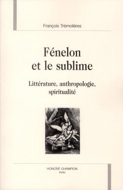 Fénelon et le sublime - littérature, anthropologie, spiritualité