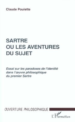 SARTRE OU LES AVENTURES DU SUJET : Essai sur les paradoxes de l'identité dans l'?uvre philosophique du premier Sartre