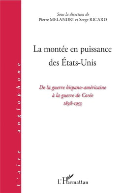 La montée en puissance des Etats-Unis - de la guerre hispano-americaine a la guerre de Corée, 1898-1953