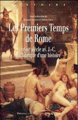 Les premiers temps de Rome - VIe-IIIe siècles av. J.-C. - la fabrique d'une histoire