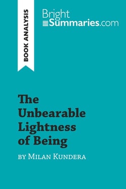 The Unbearable Lightness of Being by Milan Kundera (Book Analysis) : Detailed Summary, Analysis and Reading Guide