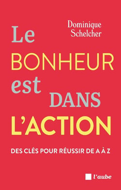 Le bonheur est dans l'action : Des clés pour réussir de A à Z