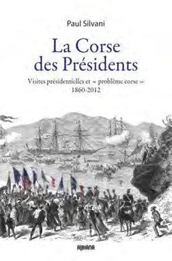 La corse des présidents - visites présidentielles et "problème corse" 1860-2012