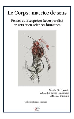 Le corps : matrice de sens : penser et interpréter la corporalité en arts et en sciences humaines