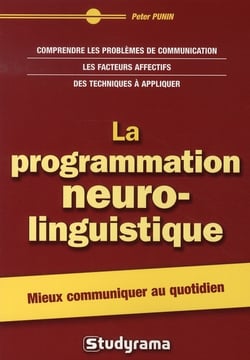 La programmation neuro-linguistique : Mieux communiquer au quotidien